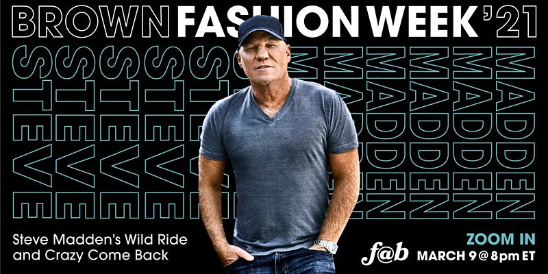 fashion@brown presents "Steve Madden’s Wild Ride and Crazy Come Back" 1 https cdn.evbuc .com images 125701313 369152419205 1 original.20210210 031740